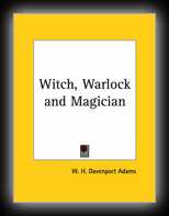 Witch, Warlock, And Magician -  Historical Sketches of Magick and Witchcraft in England and Scotland
