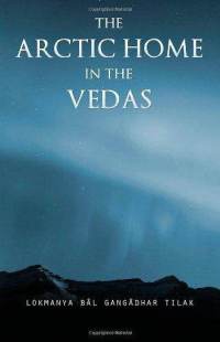 The Arctic Home in the Vedas - Being Also A New Key to the Interpretation of Many Vedic Texts and Legends-Lokamanya Bal Gangadhar Tilak