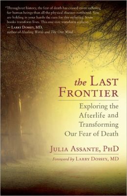 The Last Frontier: Exploring the Afterlife and Transforming Our Fear of Death-Julia Assante