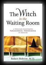 The Witch in the Waiting Room: A Physician Investigates Paranormal Phenomena in Medicine 
