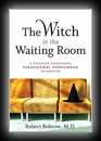 The Witch in the Waiting Room: A Physician Investigates Paranormal Phenomena in Medicine -Robert S. Bobrow, M.D.
