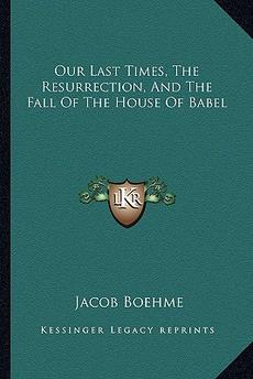 Our Last Times, The Resurrection, And The Fall Of The House Of Babel-Jacob Boehme