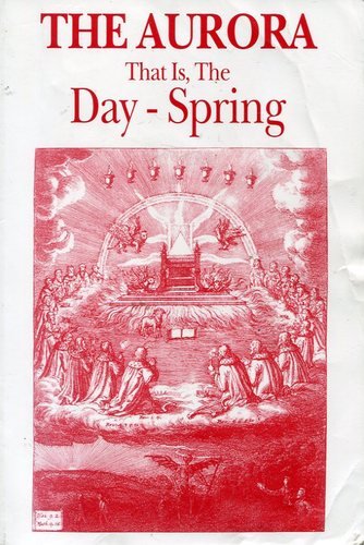 The Aurora: That Is, The Day Spring Or Dawning Of The Day In The Orient Or Morning Redness In The Rising Of The Sun-Jacob Boehme