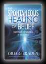 The Spontaneous Healing of Belief - Shattering the Paradigm of False Limits-Gregg Braden