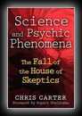 Science and Psychic Phenomena: The Fall of the House of Skeptics-Chris Carter