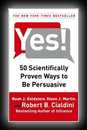 Yes! - 50 Scientifically Proven Ways to be Persuasive-Robert B. Cialdini