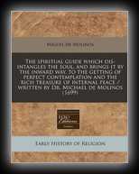 The Spiritual Guide Which Disentangles the Soul and Brings it by the Inward Way To The Getting of Perfect Contemplation and the Rich Treasure of Internal Peace