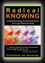 Radical Knowing - Understanding Consciousness through Relationship-Christian de Quincey