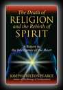 The Death of Religion and the Rebirth of Spirit: A Return to the Intelligence of the Heart-Joseph Chilton Pearce