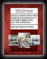 Annals of Witchcraft in New England and Elsewhere in the United States From Their First Settlement