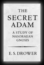 The Secret Adam - A Study of Nasoraean Gnosis