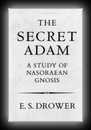 The Secret Adam - A Study of Nasoraean Gnosis-E.S. Drower