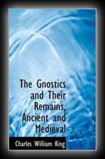 The Gnostics and Their Remains, Ancient and Mediaeval