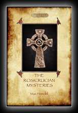 The Rosicrucian Mysteries - An Elementary Exposition of Their Secret Teachings