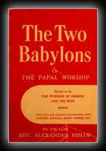 The Two Babylons or The Papal Worship Proved to be The Worship of Nimrod and his Wife