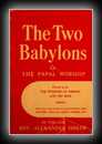 The Two Babylons or The Papal Worship Proved to be The Worship of Nimrod and his Wife-Rev. Alexander Hislop