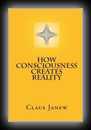 How Consciousness Creates Reality-Claus Janew