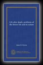 Life After Death & Problems of the Future Life and its Nature