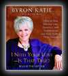 I Need Your Love - Is That True?-Byron Katie