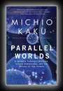 Parallel Worlds - A Journey Through Creation, Higher Dimensions, and the Future of the Cosmos-Michio Kaku