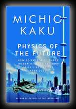 Physics of the Future - How Science Will Shape Human Destiny and our Daily Lives By The Year 2100