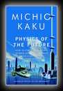 Physics of the Future - How Science Will Shape Human Destiny and our Daily Lives By The Year 2100-Dr. Michio Kaku