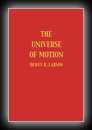 The Universe of Motion (Volume III of a revised and enlarged edition of The Structure of the Physical Universe)-Dewey B. Larson