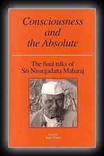 Consciousness and the Absolute - The Final Talks of Sri Nisargadatta Maharaj