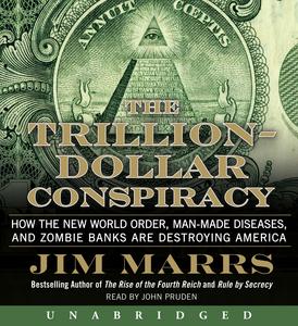 The Trillion Dollar Conspiracy - How the New World Order, Man-Made Diseases, and Zombie Banks Are Destroying America-Jim Marrs