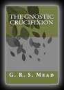 Echos From The Gnosis Vol 7: The Gnostic Crucifixion-G.R.S. Mead