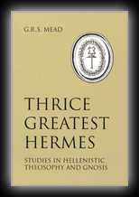 Thrice-Greatest Hermes - Vol 1 - Studies in Hellenistic Theosophy and Gnosis