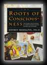 The Roots of Consciousness: The Classic Encyclopedia of Consciousness Studies Revised and Expanded -Jeffrey Mishlove, Ph.D.