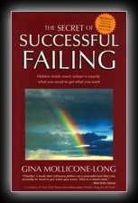 The Secret of Successful Failing - Hidden Inside Every Failure is Exactly What You Need to Get What You Want
