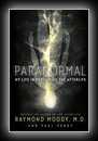 Paranormal: My Life in Pursuit of the Afterlife -Raymond Moody
