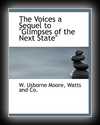 The Voices - Sequel to Glimpses of the Next State-Vice-Admiral W. Usborne Moore