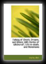 Fallacy of Ghosts, Dreams, and Omens; with Stories of Witchcraft, Life-In-Death, and Monomania