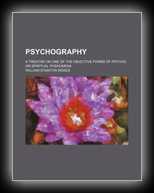 Psychography: A Treatise on One of the Objective Forms of Psychic...Phenomena