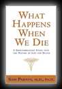 What Happens When We Die: A Groundbreaking Study into the Nature of Life and Death-Sam Parnia, M.D. Ph.D
