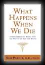 What Happens When We Die: A Groundbreaking Study into the Nature of Life and Death-Sam Parnia, M.D. Ph.D