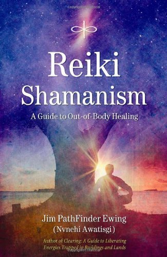 Reiki Shamanism - A Guide to Out-of-Body Healing-Jim PathFinder Ewing