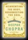 Reinventing the Body, Resurrecting the Soul - How to Create a New Self-Deepak Chopra