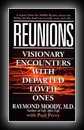 Reunions: Visionary Encounters With Departed Loved Ones -Raymond Moody