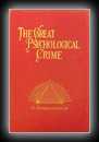 The Great Psychological Crime, the Destructive Principle of Nature in Individual Life (Harmonic Series, Volume II) -J.E. Richardson