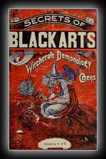 The Secrets of Black Arts - A Key Note to Witchcraft, Devination, Omens, Forewarnings, Apparitions, Sorcery, Daemonology, Dreams, Predictions, Visions and The Devil's Legacy to Earth Mortals