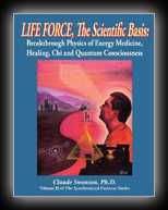 Life Force, The Scientific Basis: Breakthrough Physics of Energy Medicine, Healing, Chi and Quantum Consciousness