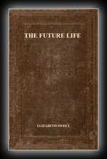 Future Life: as Described and Portrayed by Spirits thru Mrs. Elizabeth Sweet