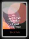 The Witchcraft Delusion in Colonial Connecticut (1647-1697)-John M. Taylor