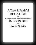 True & Faithful Relation:What Passed Many Yeers btwn Dr. John Dee & Some Spirits