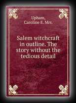 Salem Witchcraft in Outline - The Story without the Tedious Detail