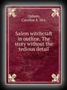 Salem Witchcraft in Outline - The Story without the Tedious Detail-Caroline E. Upham